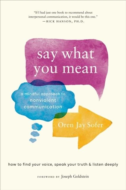 SAY WHAT YOU MEAN : A MINDFUL APPROACH TO NONVIOLENT COMMUNICATION | 9781611805833 | OREN J. SOFER 