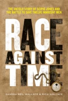 RACE AGAINST TIME: THE UNTOLD STORY OF SCIPIO JONES AND THE BATTLE TO SAVE TWELVE INNOCENT MEN | 9781629798165 | SANDRA NEIL WALLACE