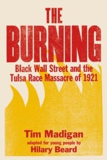 THE BURNING (YOUNG READERS EDITION): BLACK WALL STREET AND THE TULSA RACE MASSACRE OF 1921 | 9781250787699 | TIM MADIGAN