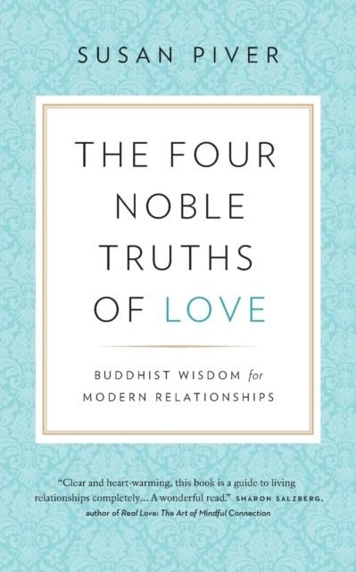 THE FOUR NOBLE TRUTHS OF LOVE: BUDDHIST WISDOM FOR MODERN RELATIONSHIPS | 9781732277601 | PIVER, SUSAN