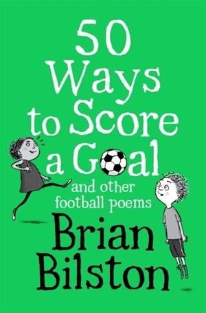 50 WAYS TO SCORE A GOAL AND OTHER FOOTBALL POEMS | 9781529058048 | BRIAN BILSTON