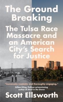 THE GROUND BREAKING : THE TULSA RACE MASSACRE AND AN AMERICAN CITY'S SEARCH FOR JUSTICE | 9781785787270 | SCOTT ELLSWORTH