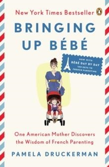 BRINGING UP BEBE : ONE AMERICAN MOTHER DISCOVERS THE WISDOM OF FRENCH PARENTING  | 9780143122968 | PAMELA DRUCKERMAN