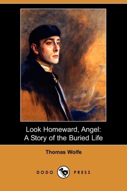 LOOK HOMEWARD, ANGEL: A STORY OF THE BURIED LIFE (DODO PRESS) | 9781409948230 | THOMAS WOLFE
