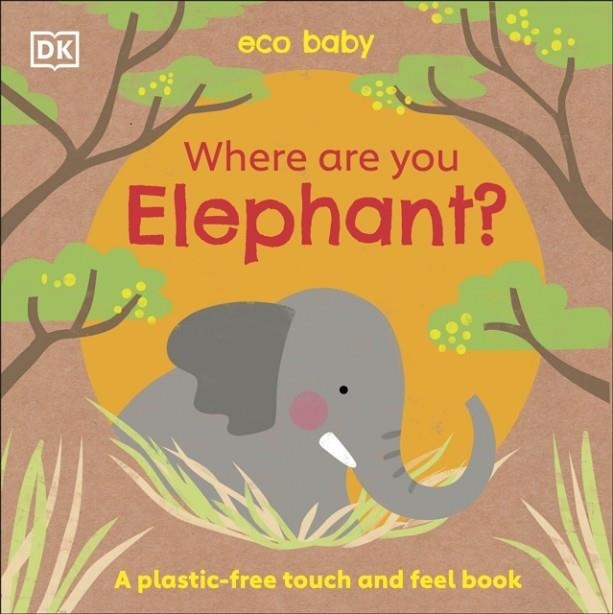 ECO BABY WHERE ARE YOU ELEPHANT? : A PLASTIC-FREE TOUCH AND FEEL BOOK | 9780241484296 | DK