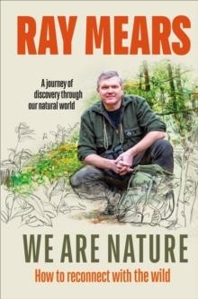 WE ARE NATURE: HOW TO RECONNECT WITH THE WILD | 9781529107982 | RAY MEARS