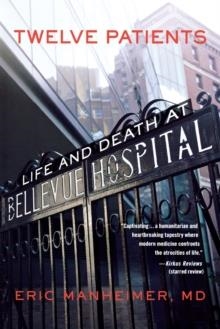 TWELVE PATIENTS : LIFE AND DEATH AT BELLEVUE HOSPITAL | 9781455503872 | ERIC MANHEIMER 