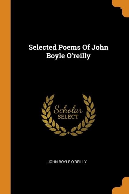 SELECTED POEMS OF JOHN BOYLE O'REILLY | 9780353627147 | JOHN BOYLE O'REILLY