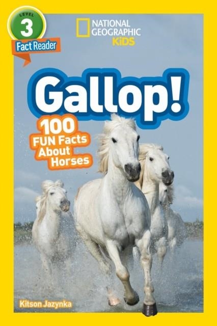 NATIONAL GEOGRAPHIC READERS LEVEL 3: GALLOP! 100 FUN FACTS ABOUT HORSES   | 9781426332388 | KITSON JAZYNKA