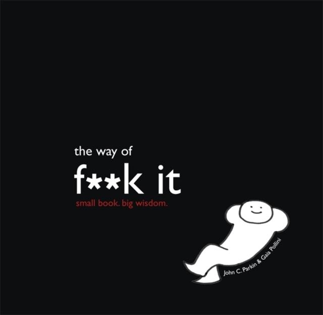 THE WAY OF FUCK IT : SMALL BOOK. BIG WISDOM. | 9781848501560 | JOHN PARKIN 