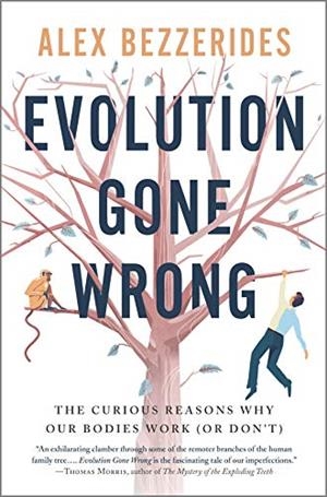 EVOLUTION GONE WRONG: THE CURIOUS REASONS WHY OUR BODIES WORK (OR DON'T) | 9781335690050 | ALEX BEZZERIDES