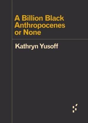 A BILLION BLACK ANTHROPOCENES OR NONE | 9781517907532 | KATHRYN YUSOFF