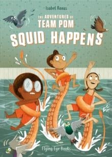 THE ADVENTURES OF TEAM POM: SQUID HAPPENS | 9781912497256 | ISABEL ROXAS