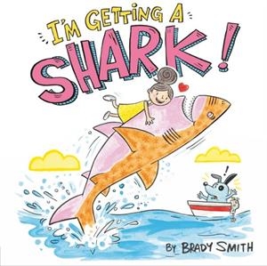 I'M GETTING A SHARK! | 9780593111123 | BRADY SMITH
