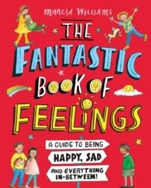 THE FANTASTIC BOOK OF FEELINGS: A GUIDE TO BEING HAPPY, SAD AND EVERYTHING IN-BETWEEN! | 9781406397949 | MARCIA WILLIAMS 