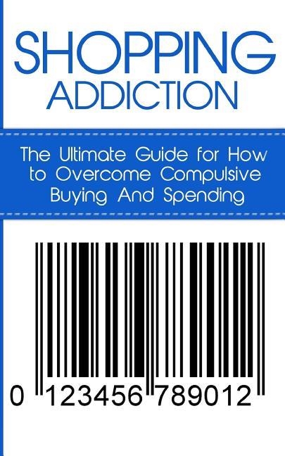 SHOPPING ADDICTION: THE ULTIMATE GUIDE FOR HOW TO OVERCOME COMPULSIVE BUYING AND SPENDING | 9781507841808 | CAESAR LINCOLN