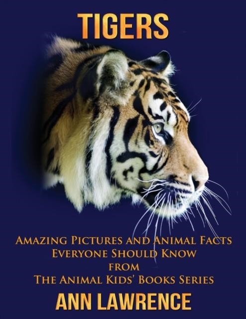 TIGERS: AMAZING PICTURES AND ANIMAL FACTS EVERYONE SHOULD KNOW | 9781546658085 | ANN LAWRENCE