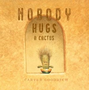 NOBODY HUGS A CACTUS | 9781534400900 | CARTER GOODRICH