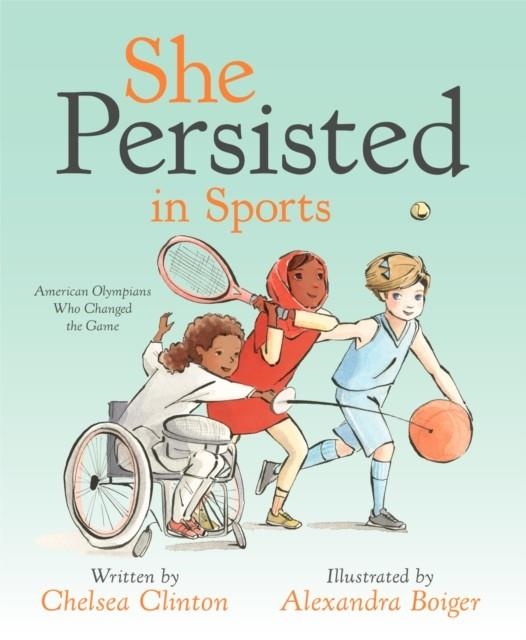 SHE PERSISTED IN SPORTS : AMERICAN OLYMPIANS WHO CHANGED THE GAME | 9780593114544 | CHELSEA CLINTON 