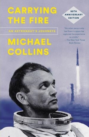 CARRYING THE FIRE: AN ASTRONAUT'S JOURNEYS (ANNIVERSARY) | 9780374537760 | MICHAEL COLLINS