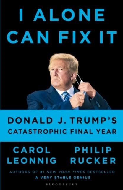 I ALONE CAN FIX IT: DONALD J. TRUMP'S CATASTROPHIC FINAL YEAR | 9781526642653 | CAROL D LEONNING
