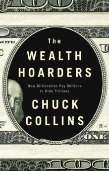 THE WEALTH HOARDERS: HOW BILLIONAIRES PAY MILLIONS TO HIDE TRILLIONS | 9781509543496 | CHUCK COLLINS