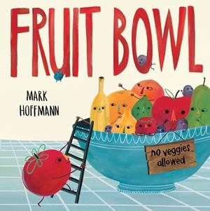 FRUIT BOWL | 9781524719913 | MARK HOFFMANN