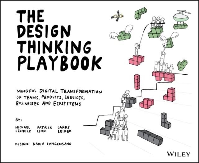 THE DESIGN THINKING PLAYBOOK: MINDFUL DIGITAL TRANSFORMATION OF TEAMS, PRODUCTS, SERVICES, BUSINESSES AND ECOSYSTEMS | 9781119467472 | MICHAEL LEWRICK, PATRICK LINK, LARRY LEIFER