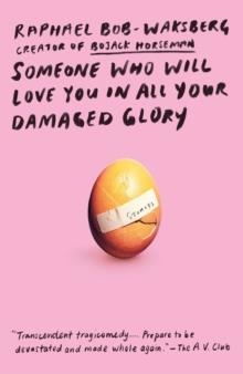 SOMEONE WHO WILL LOVE YOU IN ALL YOUR DAMAGED GLORY: STORIES | 9780525432722 | RAPHAEL BOB-WAKSBERG