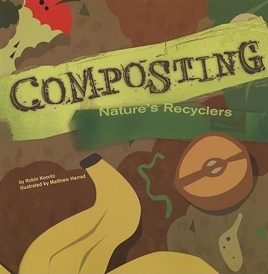 COMPOSTING: NATURE'S RECYCLERS | 9781404822009 | ROBIN MICHAL KOONTZ