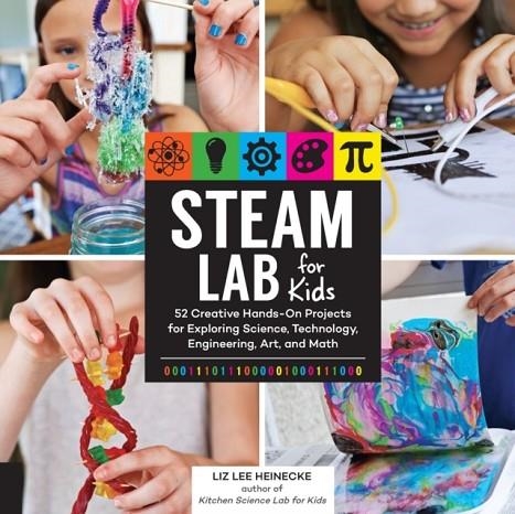 STEAM LAB FOR KIDS: 52 CREATIVE HANDS-ON PROJECTS FOR EXPLORING SCIENCE, TECHNOLOGY, ENGINEERING, ART, AND MATH VOLUME 17 | 9781631594199 | LIZ LEE HEINECKE