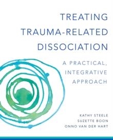 TREATING TRAUMA-RELATED DISSOCIATION : A PRACTICAL, INTEGRATIVE APPROACH | 9780393707595 | KATHY STEELE