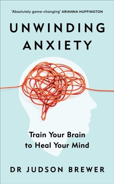 UNWINDING ANXIETY : TRAIN YOUR BRAIN TO HEAL YOUR MIND | 9781785043635 | JUDSON BREWER