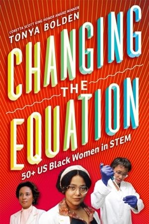 CHANGING THE EQUATION: 50+ US BLACK WOMEN IN STEM | 9781419707346 | TONYA BOLDEN