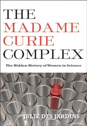 THE MADAME CURIE COMPLEX: THE HIDDEN HISTORY OF WOMEN IN SCIENCE | 9781558616134 | JULIE DES JARDINS