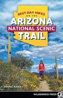 BEST DAY HIKES ON THE ARIZONA NATIONAL SCENIC TRAIL | 9781643590097 | SIRENA RANA