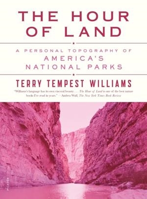 THE HOUR OF LAND: A PERSONAL TOPOGRAPHY OF AMERICA'S NATIONAL PARKS | 9781250132147 | TERRY TEMPEST WILLIAMS