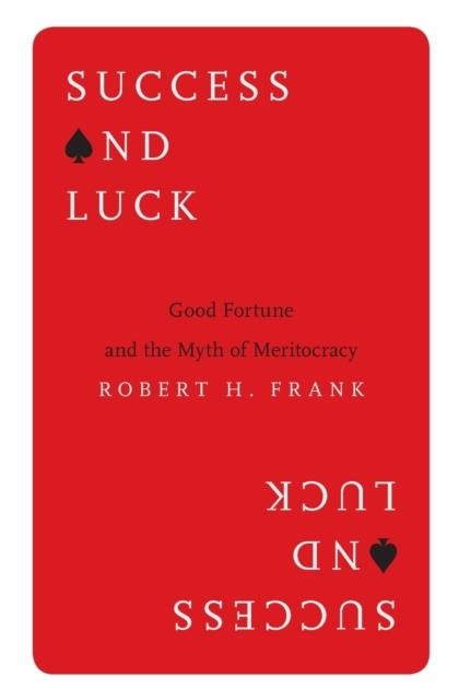 SUCCESS AND LUCK: GOOD FORTUNE AND THE MYTH OF MERITOCRACY | 9780691178301 | ROBERT H FRANK