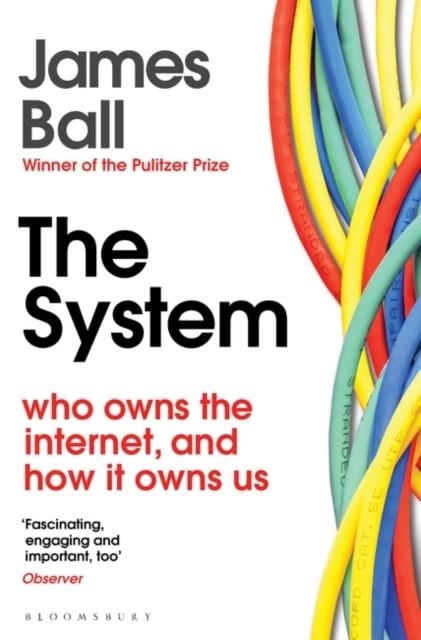 THE SYSTEM : WHO OWNS THE INTERNET, AND HOW IT OWNS US | 9781526607232 | JAMES BALL