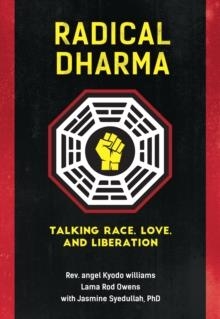 RADICAL DHARMA : TALKING RACE, LOVE, AND LIBERATION | 9781623170981 | REV.ANGEL KYODO WILLIAMS 