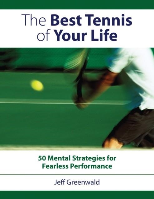 THE BEST TENNIS OF YOUR LIFE : 50 MENTAL STRATEGIES FOR FEARLESS PERFORMANCE | 9781558708440 | JEFF GREENWALD