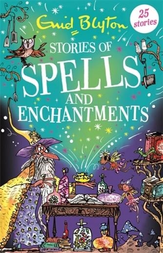 STORIES OF SPELLS AND ENCHANTMENTS: 25 STORIES | 9781444962000 | ENID BLYTON