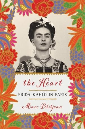 THE HEART: FRIDA KAHLO IN PARIS | 9781635421903 | MARC PETITJEAN