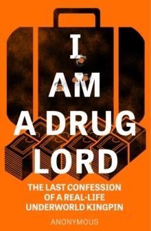 I AM A DRUG LORD | 9781787398207 | ANONYMOUS DRUG LORD