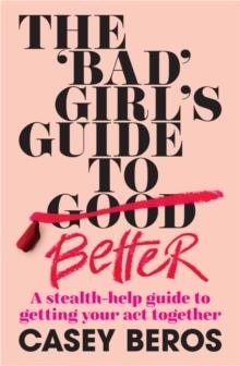 THE BAD GIRLS GUIDE TO BETTER | 9781911668053 | CASEY BEROS