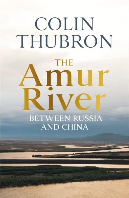 THE AMUR RIVER | 9781784742881 | COLIN THUBRON