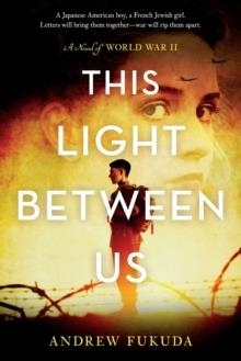 THIS LIGHT BETWEEN US: A NOVEL OF WORLD WAR II | 9781250192394 | ANDREW FUKUDA