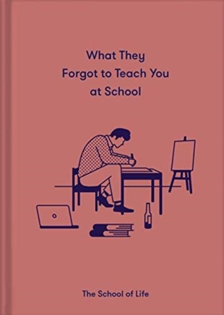 WHAT THEY FORGOT TO TEACH YOU IN SCHOOL : ESSENTIAL EMOTIONAL LESSONS NEEDED TO THRIVE | 9781912891399 | THE SCHOOL OF LIFE 