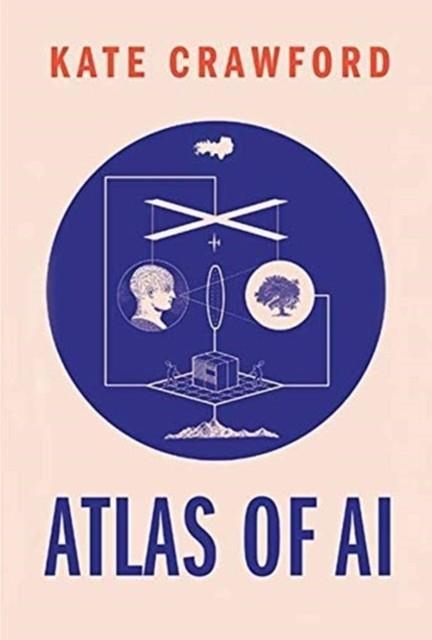 ATLAS OF AI: POWER, POLITICS, AND THE PLANETARY COSTS OF ARTIFICIAL INTELLIGENCE | 9780300209570 | KATE CRAWFORD