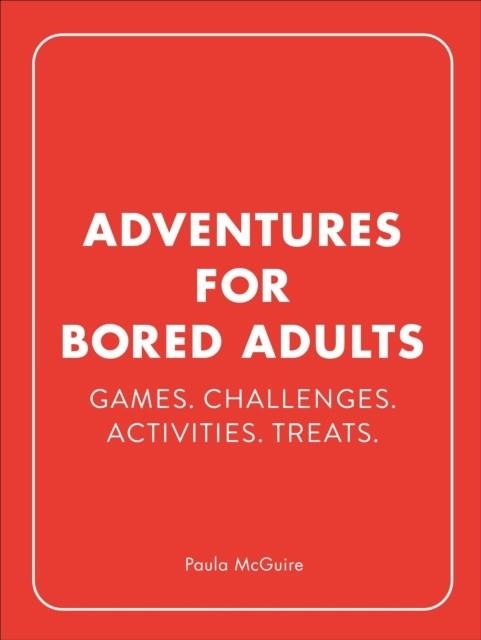 ADVENTURES FOR BORED ADULTS : GAMES. CHALLENGES. ACTIVITIES. TREATS. | 9781529148602 | PAULA MCGUIRE